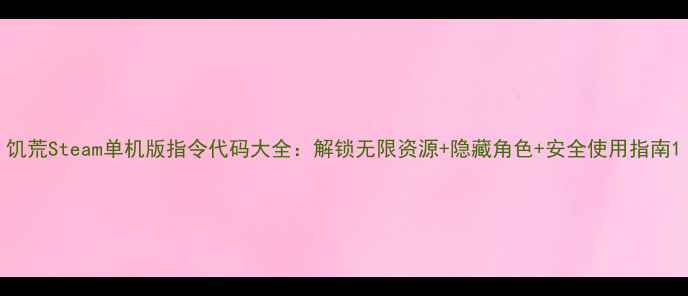 图片 饥荒Steam单机版指令代码大全：解锁无限资源+隐藏角色+安全使用指南1
