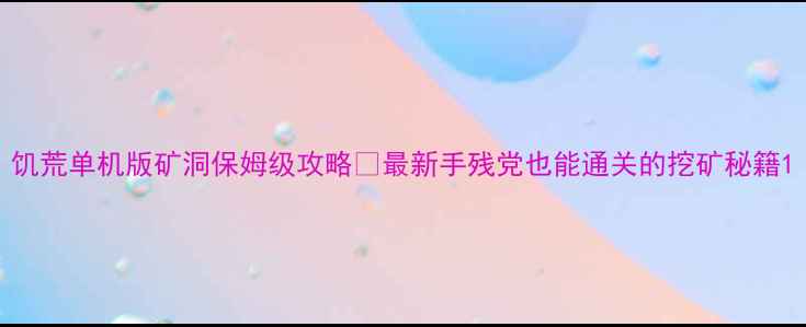 图片 饥荒单机版矿洞保姆级攻略🔥最新手残党也能通关的挖矿秘籍1