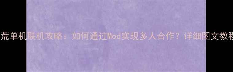 图片 饥荒单机联机攻略：如何通过Mod实现多人合作？详细图文教程2