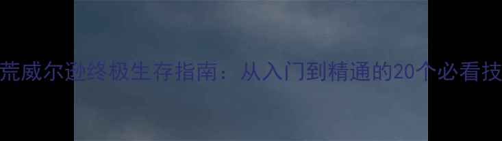 图片 饥荒威尔逊终极生存指南：从入门到精通的20个必看技巧