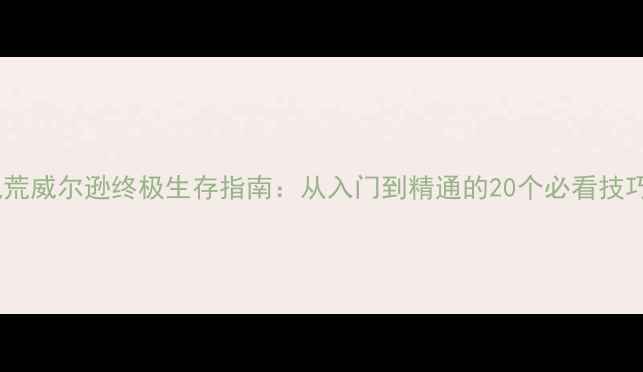 图片 饥荒威尔逊终极生存指南：从入门到精通的20个必看技巧2