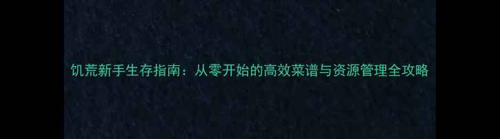 图片 饥荒新手生存指南：从零开始的高效菜谱与资源管理全攻略