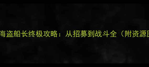 图片 饥荒海盗船长终极攻略：从招募到战斗全（附资源图）1