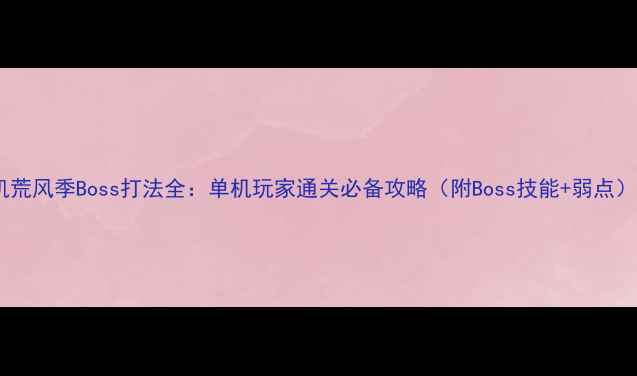 图片 饥荒风季Boss打法全：单机玩家通关必备攻略（附Boss技能+弱点）1