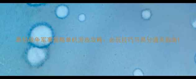 图片 高分战争军事策略单机游戏攻略：必玩技巧与高分通关指南1