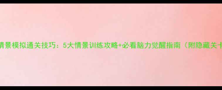 图片 高智商情景模拟通关技巧：5大情景训练攻略+必看脑力觉醒指南（附隐藏关卡解锁）