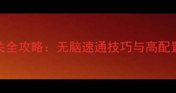 图片 高难度通关全攻略：无脑速通技巧与高配置配置指南