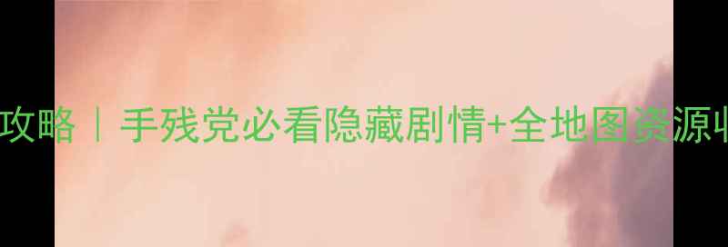 图片 魔兽世界313单机版保姆级攻略｜手残党必看隐藏剧情+全地图资源收集指南（附避坑血泪史）