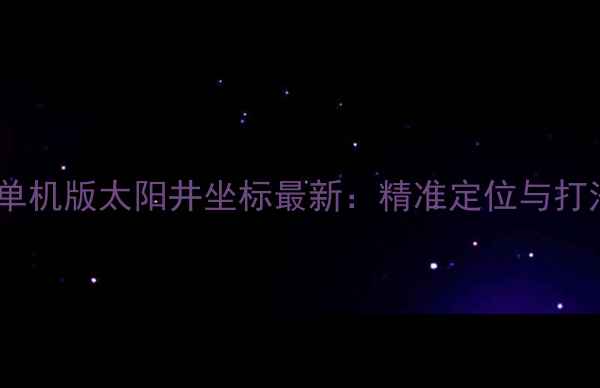 图片 魔兽世界单机版太阳井坐标最新：精准定位与打法全指南1