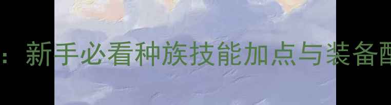 图片 魔兽世界单机版熊猫人攻略：新手必看种族技能加点与装备配置指南（附免费资源包）1