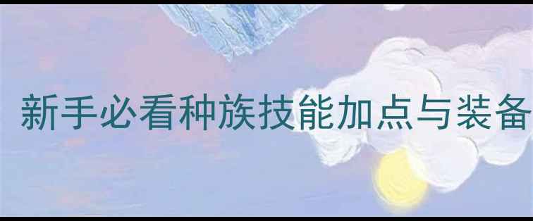 图片 魔兽世界单机版熊猫人攻略：新手必看种族技能加点与装备配置指南（附免费资源包）2