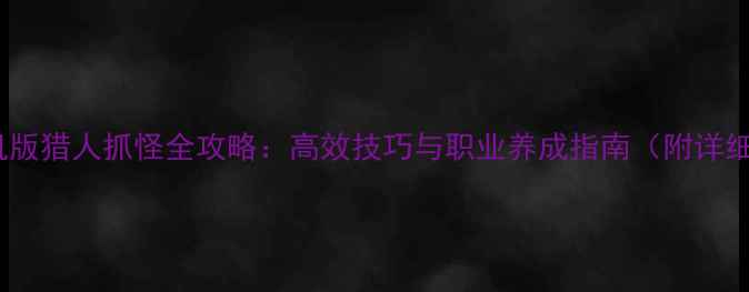 图片 魔兽世界单机版猎人抓怪全攻略：高效技巧与职业养成指南（附详细操作演示）2