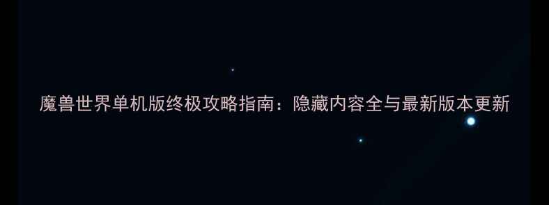 图片 魔兽世界单机版终极攻略指南：隐藏内容全与最新版本更新