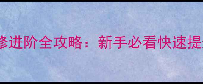 图片 魔宠剑侠玄修进阶全攻略：新手必看快速提升战力指南1