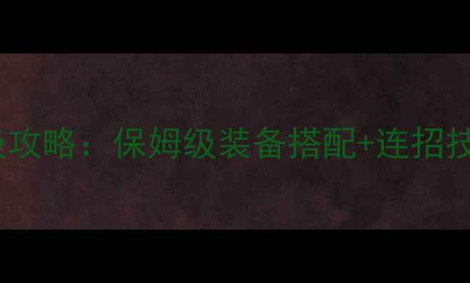 图片 魔法与剑剑圣满级攻略：保姆级装备搭配+连招技巧+阵容克制指南