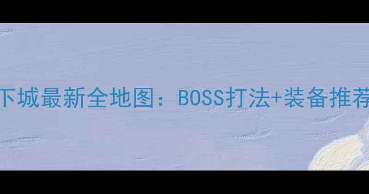 图片 魔灵死亡地下城最新全地图：BOSS打法+装备推荐+生存技巧2