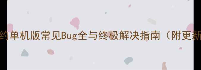 图片 魔龙契约单机版常见Bug全与终极解决指南（附更新建议）