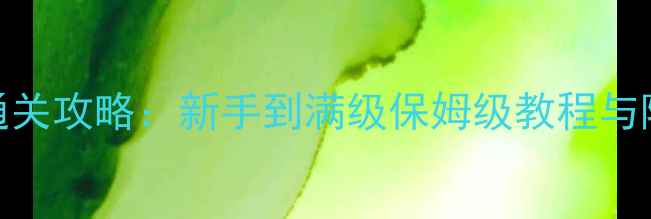 图片 黄沙之刃全平台通关攻略：新手到满级保姆级教程与隐藏成就解锁指南