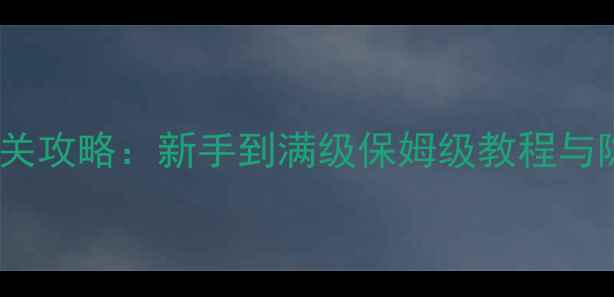 图片 黄沙之刃全平台通关攻略：新手到满级保姆级教程与隐藏成就解锁指南2