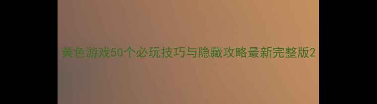 图片 黄色游戏50个必玩技巧与隐藏攻略最新完整版2