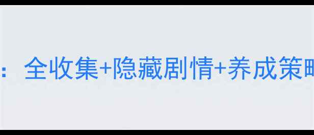 图片 黑与白通关秘籍：全收集+隐藏剧情+养成策略全（单机版）1