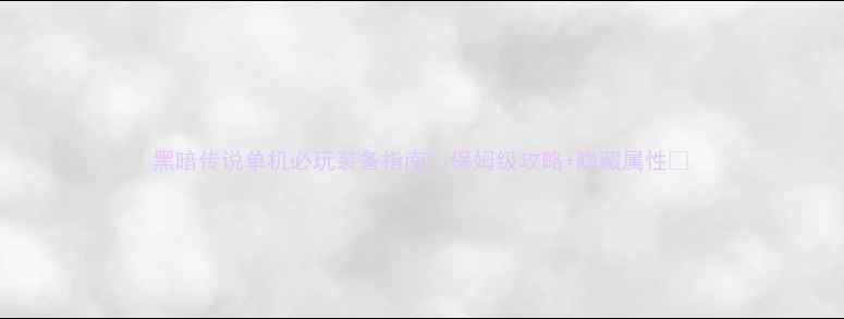 图片 黑暗传说单机必玩装备指南🔥保姆级攻略+隐藏属性💎