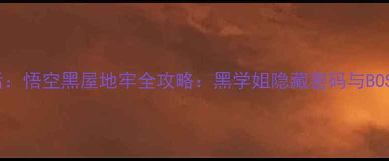 图片 黑神话：悟空黑屋地牢全攻略：黑学姐隐藏密码与BOSS打法