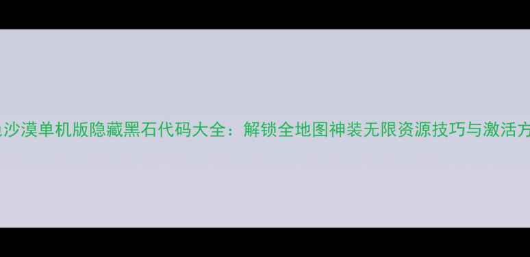 图片 黑色沙漠单机版隐藏黑石代码大全：解锁全地图神装无限资源技巧与激活方法2