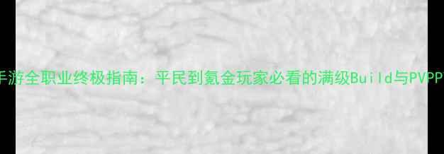 图片 龙之谷手游全职业终极指南：平民到氪金玩家必看的满级Build与PVPPVE攻略1