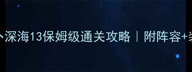 图片 🌊最新保卫萝卜深海13保姆级通关攻略｜附阵容+装备+资源全🎮2