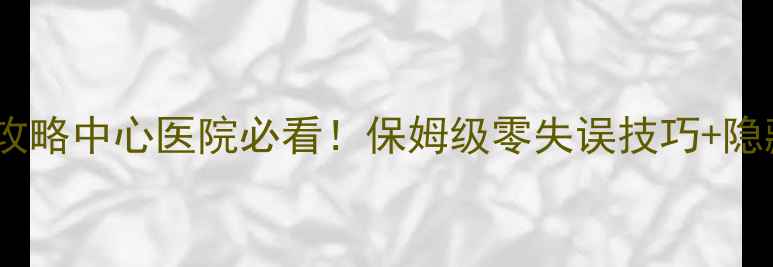 图片 🌟33关通关全攻略中心医院必看！保姆级零失误技巧+隐藏道具位置📌2