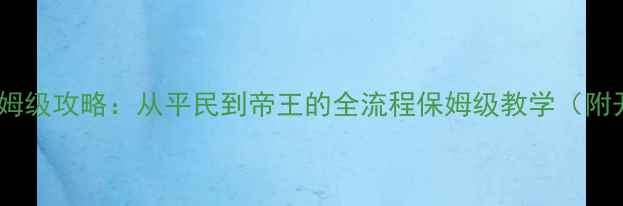 图片 🌟4399皇帝养成保姆级攻略：从平民到帝王的全流程保姆级教学（附开局必看技巧）🌟2