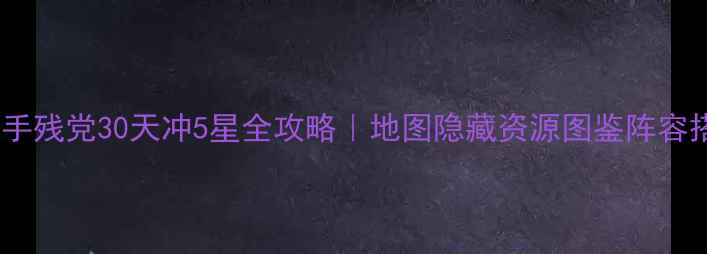 图片 🌟Cats新人必看！手残党30天冲5星全攻略｜地图隐藏资源图鉴阵容搭配保姆级教程🌟1