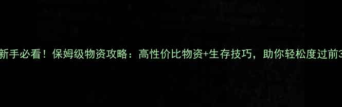 图片 🌟Rust新手必看！保姆级物资攻略：高性价比物资+生存技巧，助你轻松度过前30天🌟1