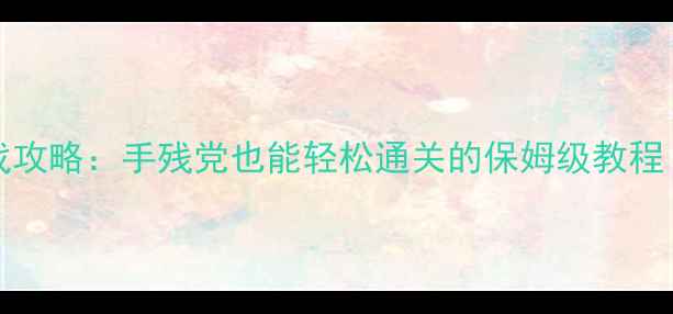图片 🌟islands闯关单机游戏攻略：手残党也能轻松通关的保姆级教程（附隐藏剧情解锁）🌟1