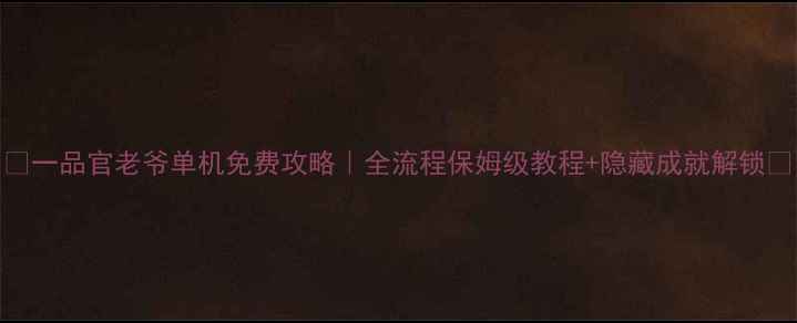 图片 🌟一品官老爷单机免费攻略｜全流程保姆级教程+隐藏成就解锁🌟