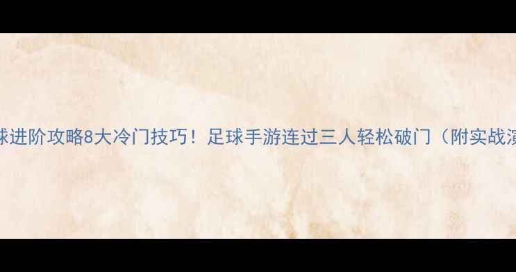 图片 🌟任意球进阶攻略8大冷门技巧！足球手游连过三人轻松破门（附实战演示）💡