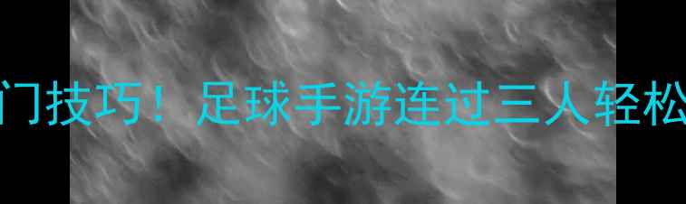 图片 🌟任意球进阶攻略8大冷门技巧！足球手游连过三人轻松破门（附实战演示）💡1