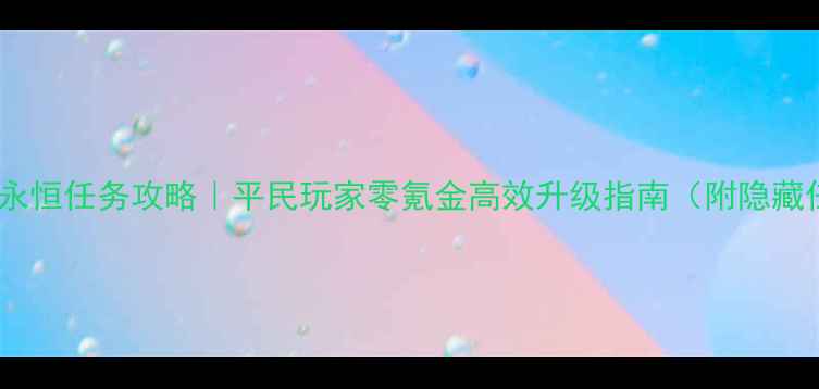 图片 🌟传奇永恒任务攻略｜平民玩家零氪金高效升级指南（附隐藏任务）2