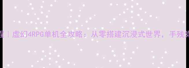 图片 🌟保姆级教程｜虚幻4RPG单机全攻略：从零搭建沉浸式世界，手残党也能玩转！