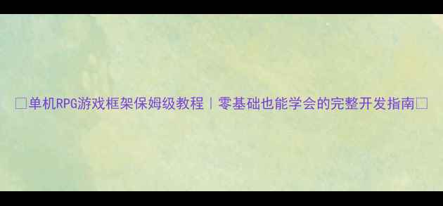 图片 🌟单机RPG游戏框架保姆级教程｜零基础也能学会的完整开发指南🌟