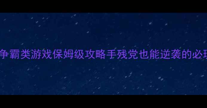 图片 🌟单机世界争霸类游戏保姆级攻略手残党也能逆袭的必玩清单！💥2