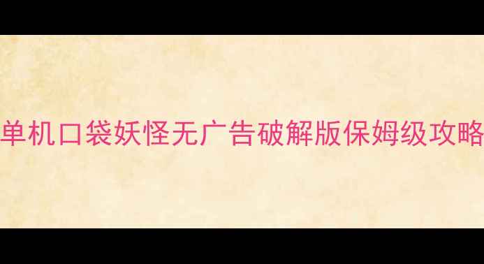图片 🌟单机口袋妖怪无广告破解版保姆级攻略🌟