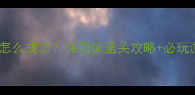 图片 🌟单机合集怎么成功？保姆级通关攻略+必玩游戏推荐🌟1