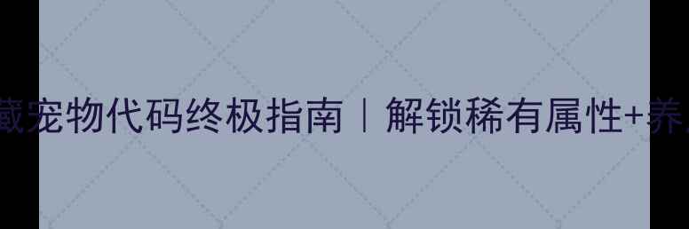 图片 🌟单机希望OL隐藏宠物代码终极指南｜解锁稀有属性+养成保姆级教程🐾1