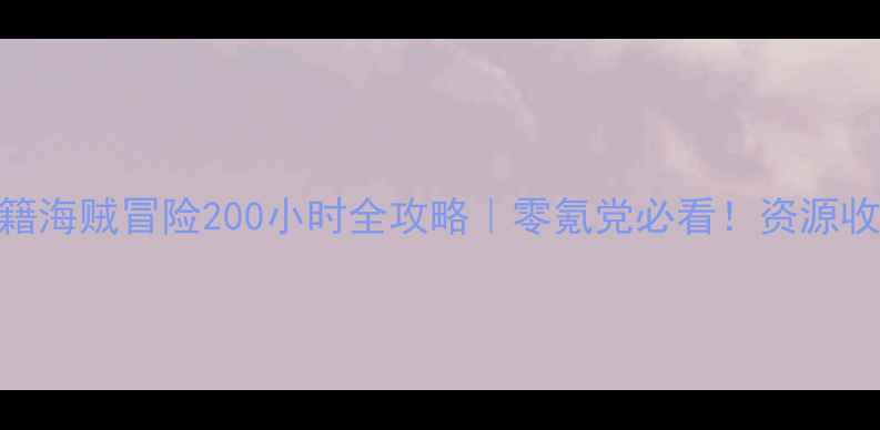 图片 🌟单机航海游戏通关秘籍海贼冒险200小时全攻略｜零氪党必看！资源收集+隐藏副本+剧情🚢💎