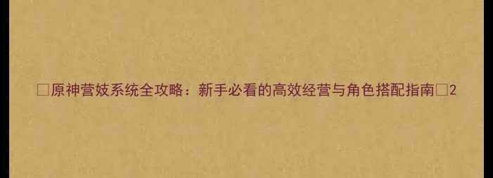图片 🌟原神营妓系统全攻略：新手必看的高效经营与角色搭配指南🌟2
