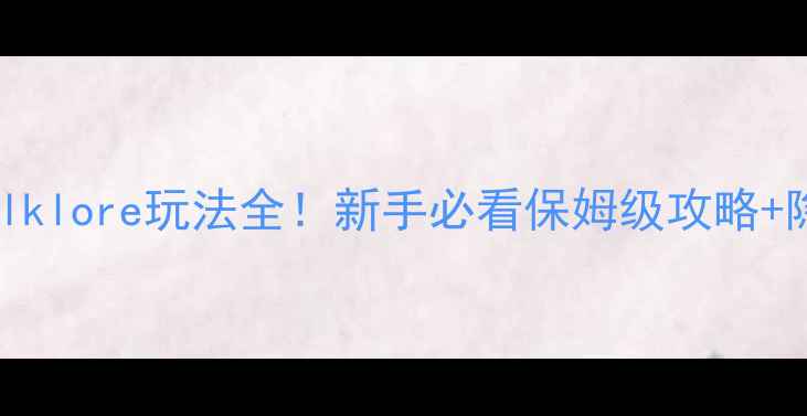 图片 🌟原神：folklore玩法全！新手必看保姆级攻略+隐藏技巧🌟1