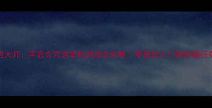 图片 🌟咒语大师：声音念咒语单机游戏全攻略｜零基础入门到隐藏任务全🌟