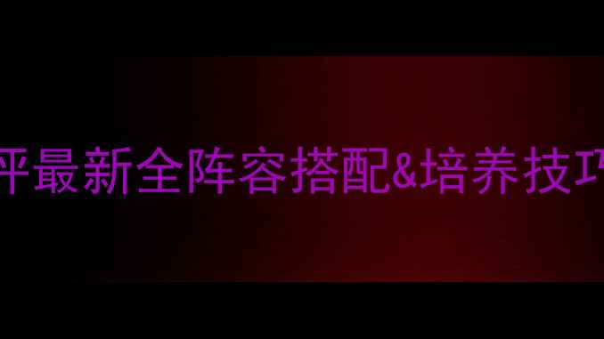 图片 🌟奥雅之光雪莉雅强度测评最新全阵容搭配&培养技巧（附平民党氪金党攻略）